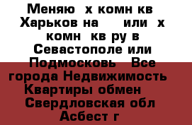 Меняю 4х комн кв. Харьков на 1,2 или 3х комн. кв-ру в Севастополе или Подмосковь - Все города Недвижимость » Квартиры обмен   . Свердловская обл.,Асбест г.